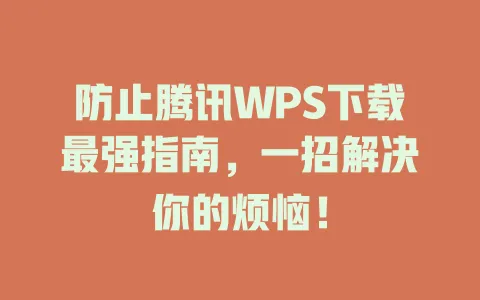 防止腾讯WPS下载最强指南,一招解决你的烦恼! 1 防止腾讯WPS下载最强指南,一招解决你的烦恼! 一
