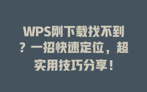 WPS刚下载找不到?一招快速定位,超实用技巧分享! 1 WPS刚下载找不到?一招快速定位,超实用技巧分享! 一