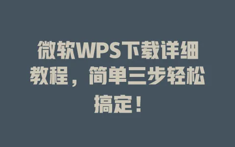 微软WPS下载详细教程,简单三步轻松搞定! 1 微软WPS下载详细教程,简单三步轻松搞定! 一