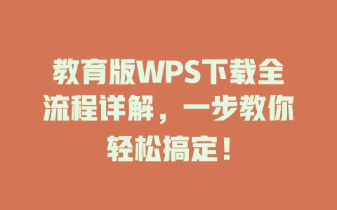 教育版WPS下载全流程详解，一步教你轻松搞定！ 一