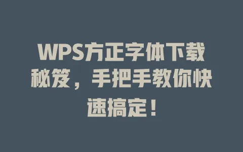 WPS方正字体下载秘笈,手把手教你快速搞定! 1 WPS方正字体下载秘笈,手把手教你快速搞定! 一