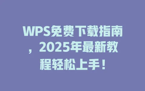 WPS免费下载指南,2025年最新教程轻松上手! 1 WPS免费下载指南,2025年最新教程轻松上手! 一
