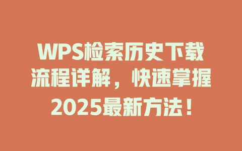 WPS检索历史下载流程详解,快速掌握2025最新方法! 1 WPS检索历史下载流程详解,快速掌握2025最新方法! 一