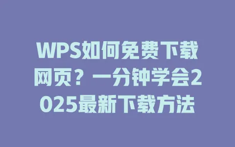 WPS如何免费下载网页?一分钟学会2025最新下载方法 1 WPS如何免费下载网页?一分钟学会2025最新下载方法 一
