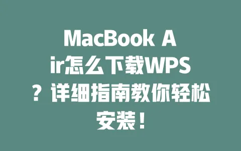 MacBook Air怎么下载WPS?详细指南教你轻松安装! 1 MacBook Air怎么下载WPS?详细指南教你轻松安装! 一