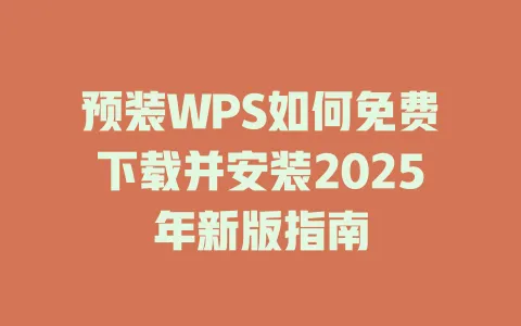 预装WPS如何免费下载并安装2025年新版指南 一