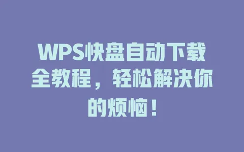 WPS快盘自动下载全教程,轻松解决你的烦恼! 1 WPS快盘自动下载全教程,轻松解决你的烦恼! 一
