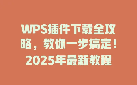 WPS插件下载全攻略，教你一步搞定！2025年最新教程 一