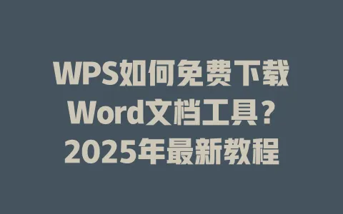 WPS如何免费下载Word文档工具?2025年最新教程 1 WPS如何免费下载Word文档工具?2025年最新教程 一