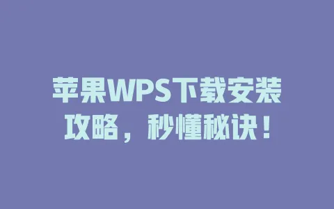 苹果WPS下载安装攻略,秒懂秘诀! 1 苹果WPS下载安装攻略,秒懂秘诀! 一