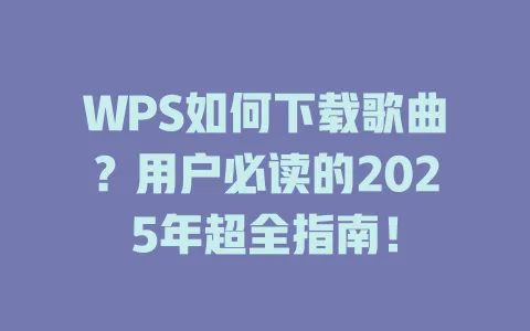 WPS如何下载歌曲?用户必读的2025年超全指南! 1 WPS如何下载歌曲?用户必读的2025年超全指南! 一