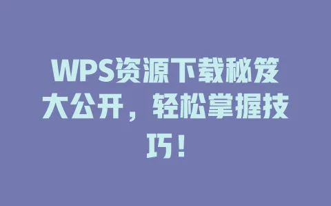 WPS资源下载秘笈大公开，轻松掌握技巧！ 一