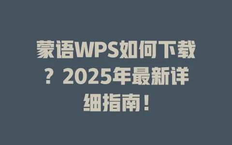 蒙语WPS如何下载？2025年最新详细指南！ 一