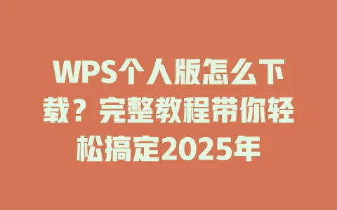 WPS个人版怎么下载?完整教程带你轻松搞定2025年 1 WPS个人版怎么下载?完整教程带你轻松搞定2025年 一