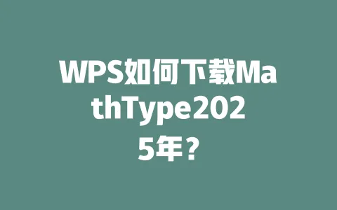 WPS如何下载MathType2025年? 1 WPS如何下载MathType2025年? 一