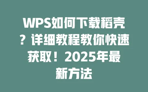 WPS如何下载稻壳?详细教程教你快速获取!2025年最新方法 1 WPS如何下载稻壳?详细教程教你快速获取!2025年最新方法 一