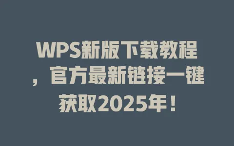WPS新版下载教程,官方最新链接一键获取2025年! 1 WPS新版下载教程,官方最新链接一键获取2025年! 一