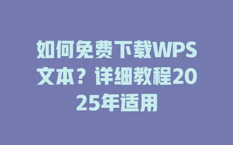 如何免费下载WPS文本?详细教程2025年适用 1 如何免费下载WPS文本?详细教程2025年适用 一